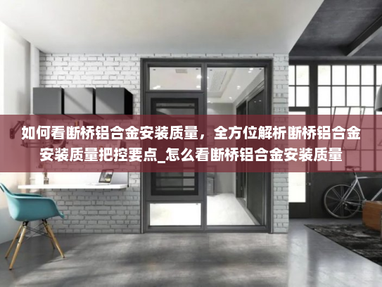 如何看断桥铝合金安装质量，全方位解析断桥铝合金安装质量把控要点_怎么看断桥铝合金安装质量