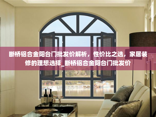 断桥铝合金阳台门批发价解析，性价比之选，家居装修的理想选择_断桥铝合金阳台门批发价