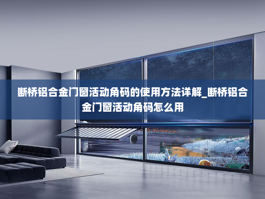 断桥铝合金门窗活动角码的使用方法详解_断桥铝合金门窗活动角码怎么用