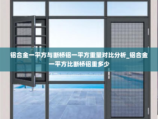 铝合金一平方与断桥铝一平方重量对比分析_铝合金一平方比断桥铝重多少