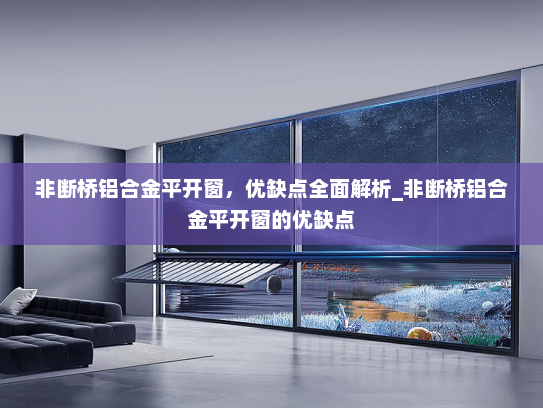 非断桥铝合金平开窗，优缺点全面解析_非断桥铝合金平开窗的优缺点