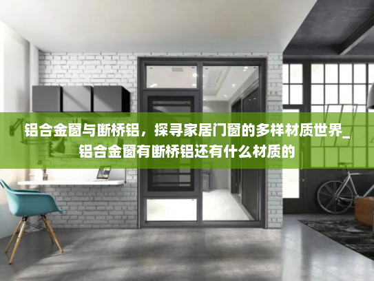 铝合金窗与断桥铝，探寻家居门窗的多样材质世界_铝合金窗有断桥铝还有什么材质的