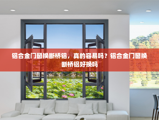 铝合金门窗换断桥铝，真的容易吗？铝合金门窗换断桥铝好换吗