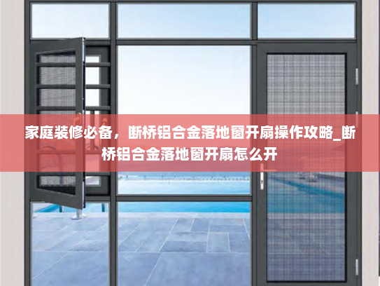 家庭装修必备，断桥铝合金落地窗开扇操作攻略_断桥铝合金落地窗开扇怎么开