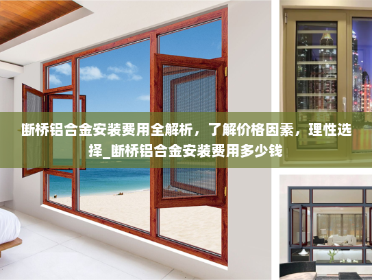 断桥铝合金安装费用全解析，了解价格因素，理性选择_断桥铝合金安装费用多少钱