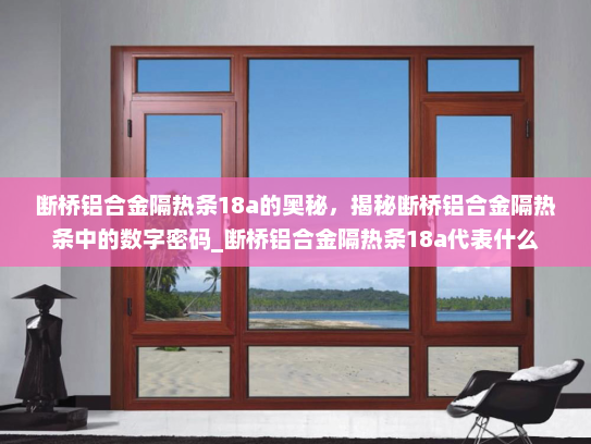 断桥铝合金隔热条18a的奥秘，揭秘断桥铝合金隔热条中的数字密码_断桥铝合金隔热条18a代表什么