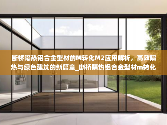断桥隔热铝合金型材的M转化M2应用解析，高效隔热与绿色建筑的新篇章_断桥隔热铝合金型材m转化m2