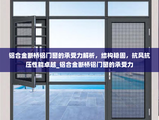 铝合金断桥铝门窗的承受力解析，结构稳固，抗风抗压性能卓越_铝合金断桥铝门窗的承受力