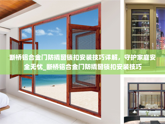 断桥铝合金门防撬窗锁扣安装技巧详解，守护家庭安全无忧_断桥铝合金门防撬窗锁扣安装技巧