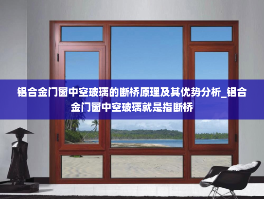 铝合金门窗中空玻璃的断桥原理及其优势分析_铝合金门窗中空玻璃就是指断桥