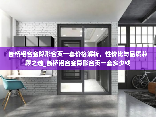 断桥铝合金隐形合页一套价格解析，性价比与品质兼顾之选_断桥铝合金隐形合页一套多少钱