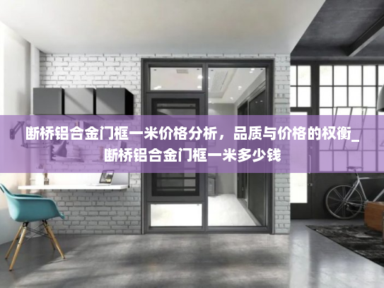 断桥铝合金门框一米价格分析，品质与价格的权衡_断桥铝合金门框一米多少钱