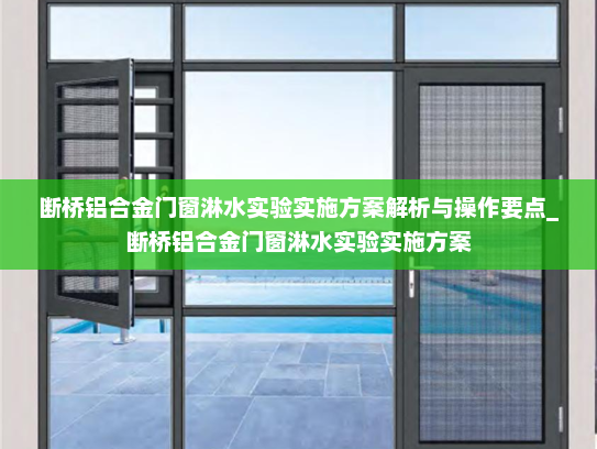 断桥铝合金门窗淋水实验实施方案解析与操作要点_断桥铝合金门窗淋水实验实施方案
