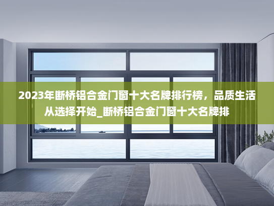 2023年断桥铝合金门窗十大名牌排行榜，品质生活从选择开始_断桥铝合金门窗十大名牌排