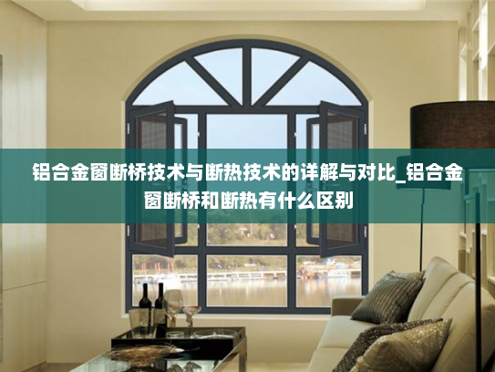 铝合金窗断桥技术与断热技术的详解与对比_铝合金窗断桥和断热有什么区别