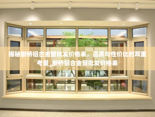 揭秘断桥铝合金窗批发价格表，品质与性价比的双重考量_断桥铝合金窗批发价格表