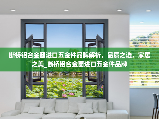 断桥铝合金窗进口五金件品牌解析，品质之选，家居之美_断桥铝合金窗进口五金件品牌
