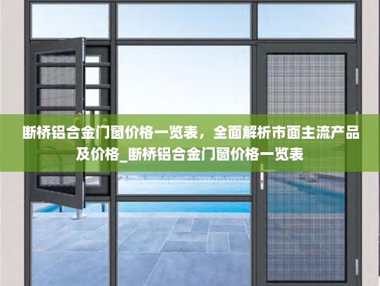 断桥铝合金门窗价格一览表，全面解析市面主流产品及价格_断桥铝合金门窗价格一览表