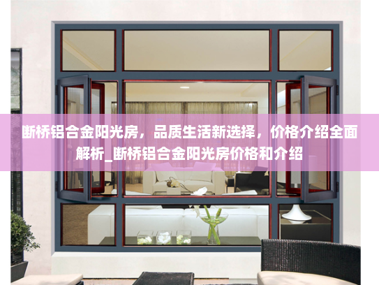 断桥铝合金阳光房，品质生活新选择，价格介绍全面解析_断桥铝合金阳光房价格和介绍