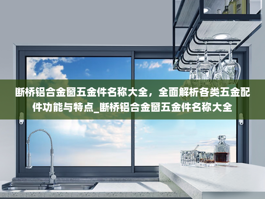 断桥铝合金窗五金件名称大全，全面解析各类五金配件功能与特点_断桥铝合金窗五金件名称大全