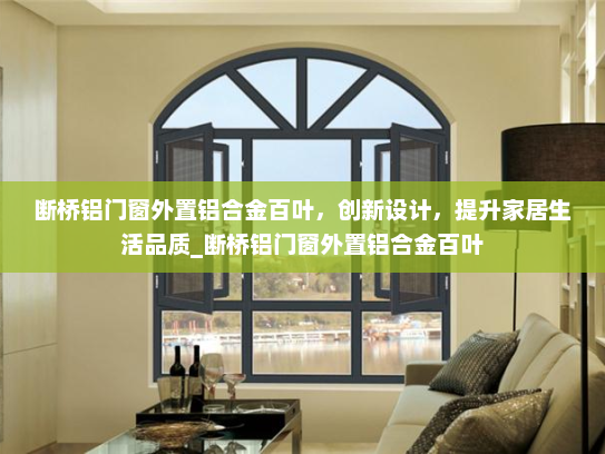 断桥铝门窗外置铝合金百叶，创新设计，提升家居生活品质_断桥铝门窗外置铝合金百叶