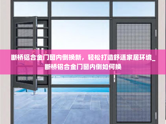 断桥铝合金门窗内倒换新，轻松打造舒适家居环境_断桥铝合金门窗内倒如何换