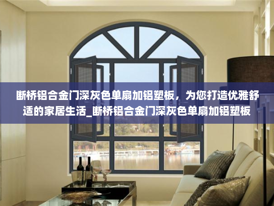 断桥铝合金门深灰色单扇加铝塑板，为您打造优雅舒适的家居生活_断桥铝合金门深灰色单扇加铝塑板