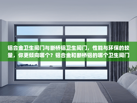 铝合金卫生间门与断桥铝卫生间门，性能与环保的较量，你更倾向哪个？铝合金和断桥铝的哪个卫生间门好