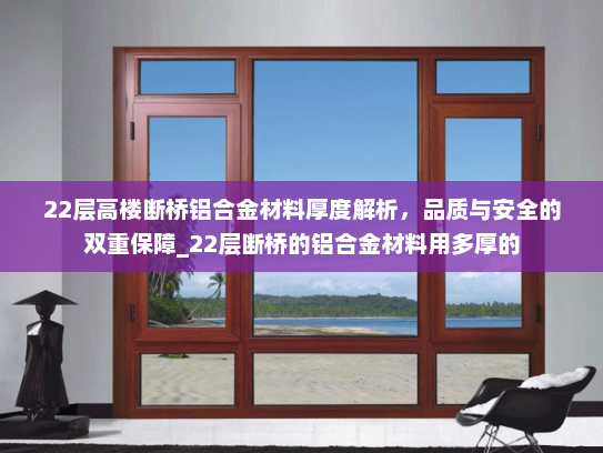 22层高楼断桥铝合金材料厚度解析，品质与安全的双重保障_22层断桥的铝合金材料用多厚的
