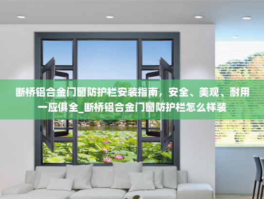 断桥铝合金门窗防护栏安装指南，安全、美观、耐用一应俱全_断桥铝合金门窗防护栏怎么样装