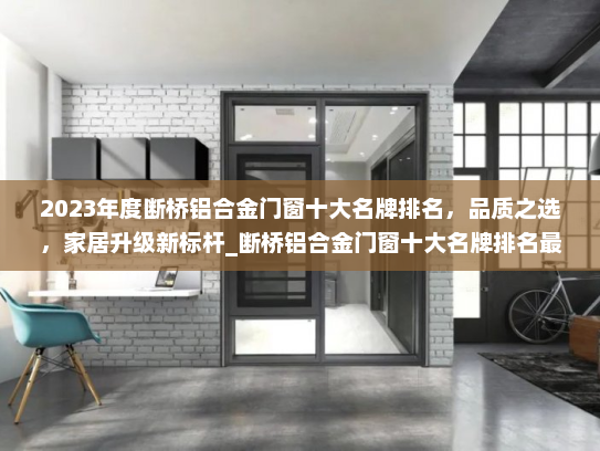 2023年度断桥铝合金门窗十大名牌排名，品质之选，家居升级新标杆_断桥铝合金门窗十大名牌排名最新