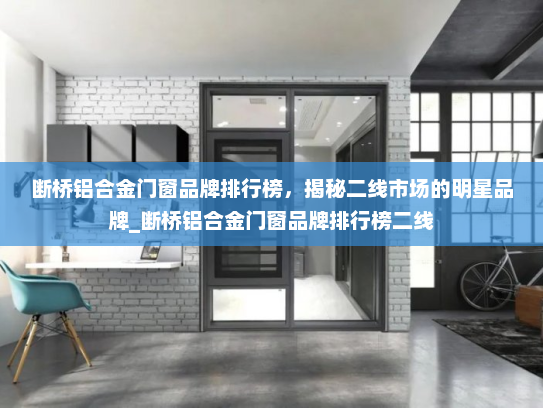 断桥铝合金门窗品牌排行榜，揭秘二线市场的明星品牌_断桥铝合金门窗品牌排行榜二线