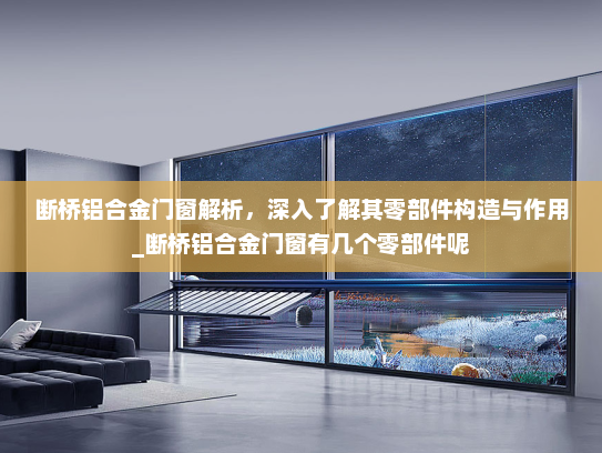 断桥铝合金门窗解析，深入了解其零部件构造与作用_断桥铝合金门窗有几个零部件呢