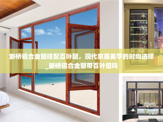 断桥铝合金窗搭配百叶窗，现代家居美学的时尚选择_断桥铝合金窗带百叶窗吗