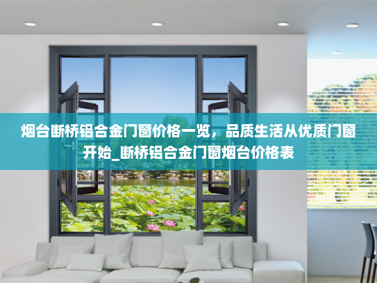 烟台断桥铝合金门窗价格一览，品质生活从优质门窗开始_断桥铝合金门窗烟台价格表