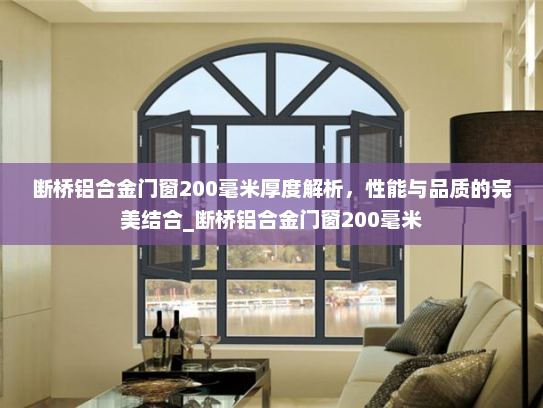 断桥铝合金门窗200毫米厚度解析，性能与品质的完美结合_断桥铝合金门窗200毫米