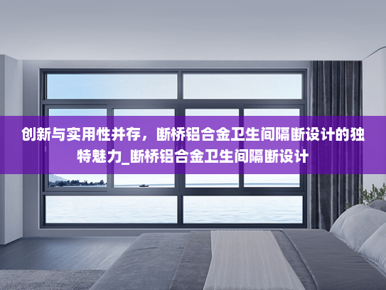 创新与实用性并存，断桥铝合金卫生间隔断设计的独特魅力_断桥铝合金卫生间隔断设计