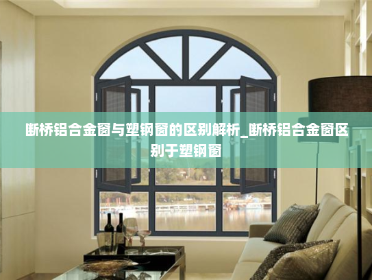 断桥铝合金窗与塑钢窗的区别解析_断桥铝合金窗区别于塑钢窗