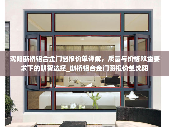 沈阳断桥铝合金门窗报价单详解，质量与价格双重要求下的明智选择_断桥铝合金门窗报价单沈阳