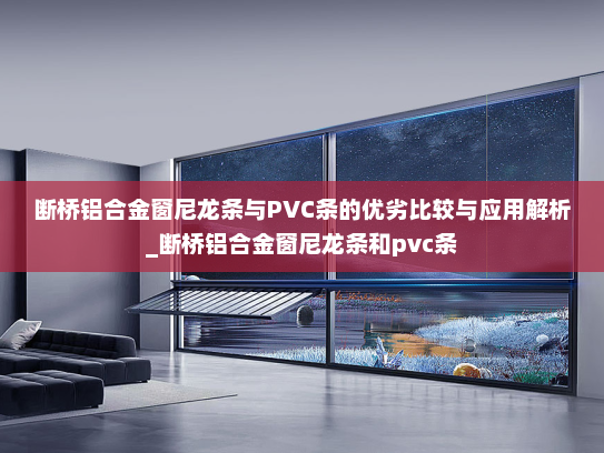 断桥铝合金窗尼龙条与PVC条的优劣比较与应用解析_断桥铝合金窗尼龙条和pvc条