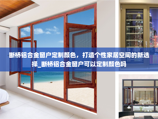 断桥铝合金窗户定制颜色，打造个性家居空间的新选择_断桥铝合金窗户可以定制颜色吗