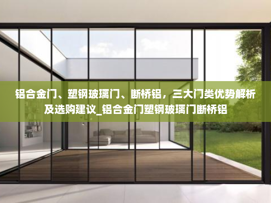 铝合金门、塑钢玻璃门、断桥铝，三大门类优势解析及选购建议_铝合金门塑钢玻璃门断桥铝