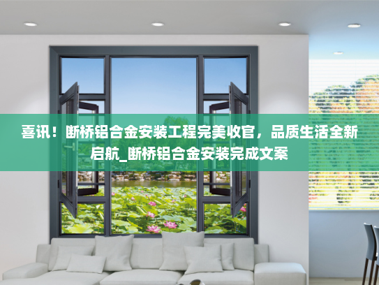 喜讯！断桥铝合金安装工程完美收官，品质生活全新启航_断桥铝合金安装完成文案